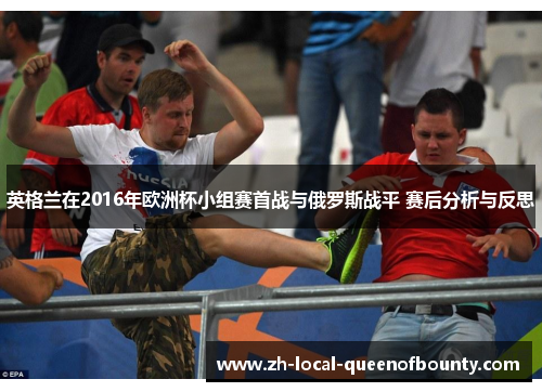 英格兰在2016年欧洲杯小组赛首战与俄罗斯战平 赛后分析与反思