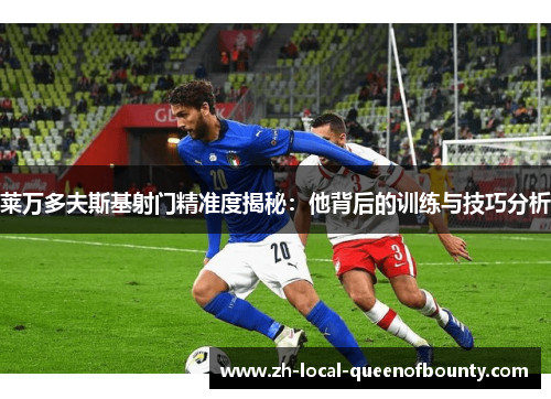 莱万多夫斯基射门精准度揭秘：他背后的训练与技巧分析