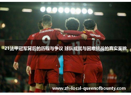 21法甲冠军背后的历程与争议 球队成就与困难挑战的真实面貌