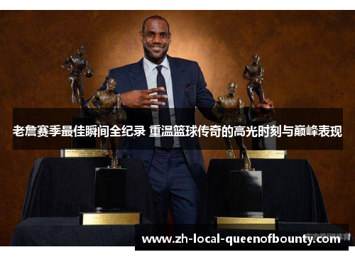老詹赛季最佳瞬间全纪录 重温篮球传奇的高光时刻与巅峰表现