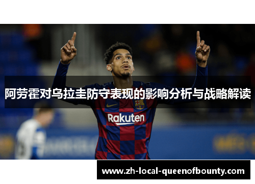 阿劳霍对乌拉圭防守表现的影响分析与战略解读