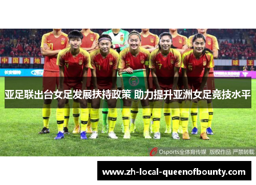亚足联出台女足发展扶持政策 助力提升亚洲女足竞技水平