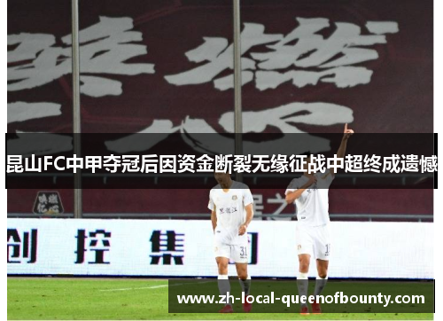 昆山FC中甲夺冠后因资金断裂无缘征战中超终成遗憾