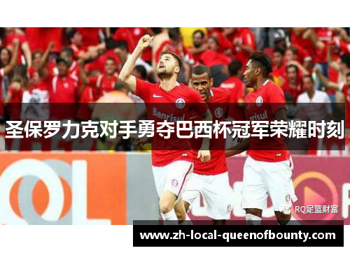 圣保罗力克对手勇夺巴西杯冠军荣耀时刻 圣保罗力克对手勇夺巴西杯冠军荣耀时刻